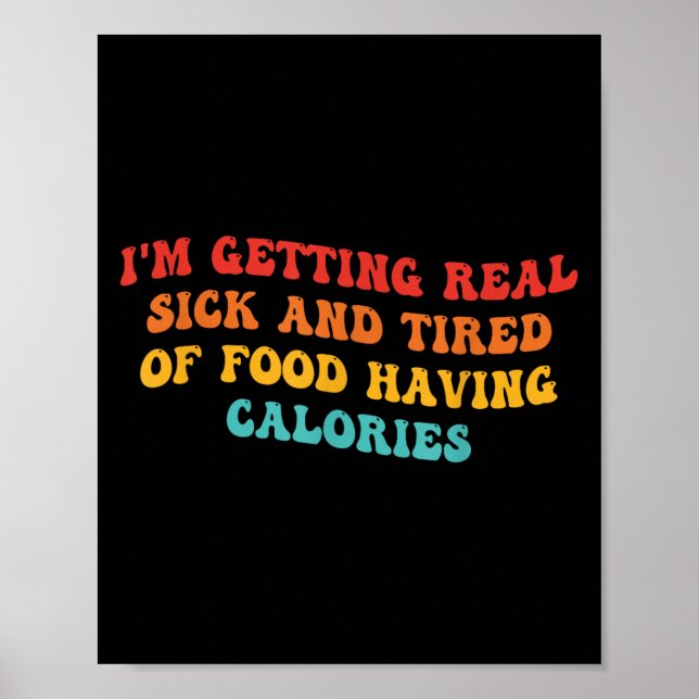 I'm Getting Real Sick And Tired Of Food Having Cal Poster (Front)