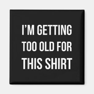 Im Getting Too Old For This Shirt Funny Parody Gif Magnet