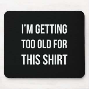 Im Getting Too Old For This Shirt Funny Parody Gif Mouse Mat