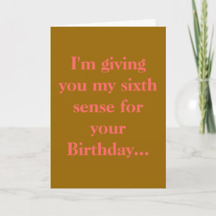 I'm giving you my sixth sense for your Birthday... Card