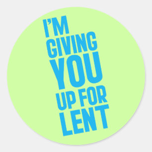 I'm Giving YOU Up For Lent Classic Round Sticker