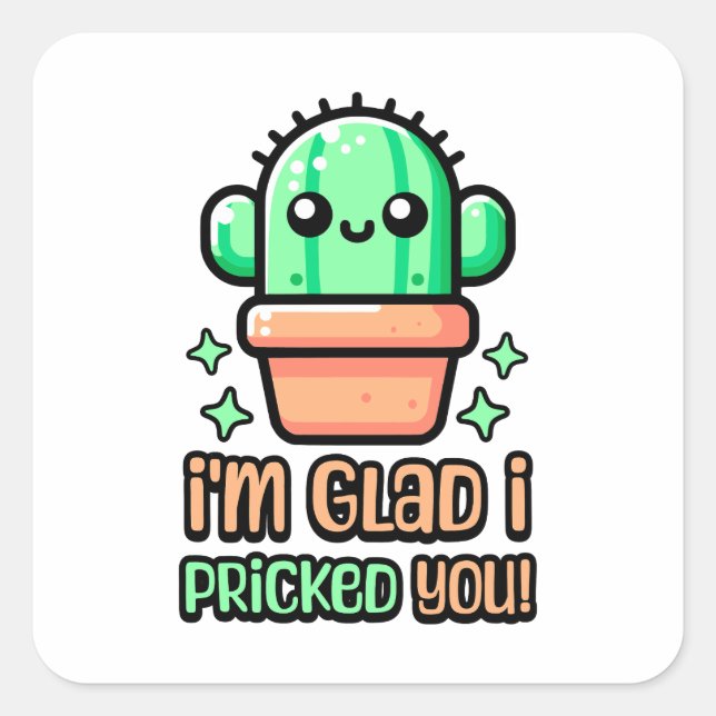 I'm Glad i Pricked You! Cute Cactus Pun Square Sticker (Front)