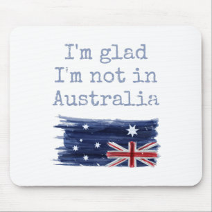 I'm Glad I'm Not In Australia Sarcastic Funny Mouse Mat