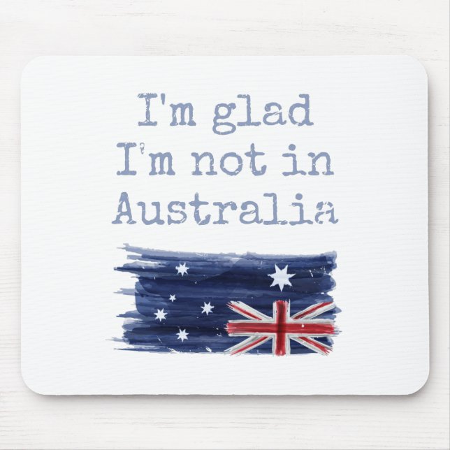 I'm Glad I'm Not In Australia Sarcastic Funny Mouse Mat (Front)