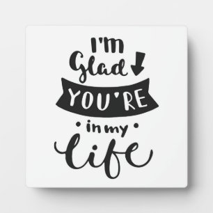 I'm Glad You Are In My Life Plaque