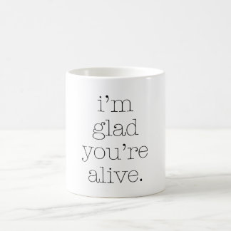 I'm Glad You're Alive Coffee Mug