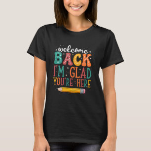 I'm Glad You're Here Welcome Back to School T-Shirt