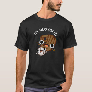 I'm Glovin It Funny Baseball Pun Dark BG T-Shirt
