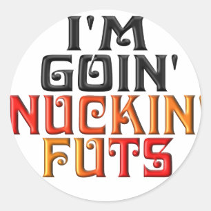 "I'M GOIN' NUCKIN' FUTS" CLASSIC ROUND STICKER