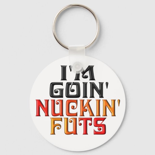 "I'M GOIN' NUCKIN' FUTS" KEY RING (Front)