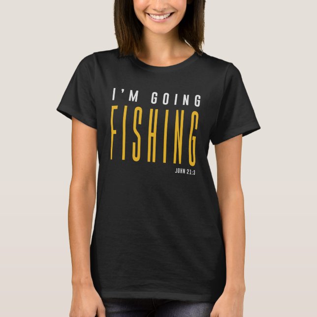 I'm Going Fishing - John 21:3 Christian Quote T-Shirt (Front)