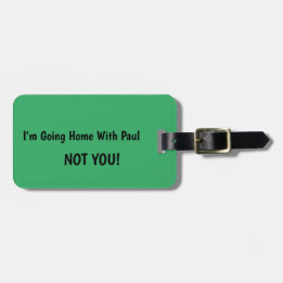 I'M GOING HOME WITH...NOT YOU CUSTOM LUGGAGE TAG