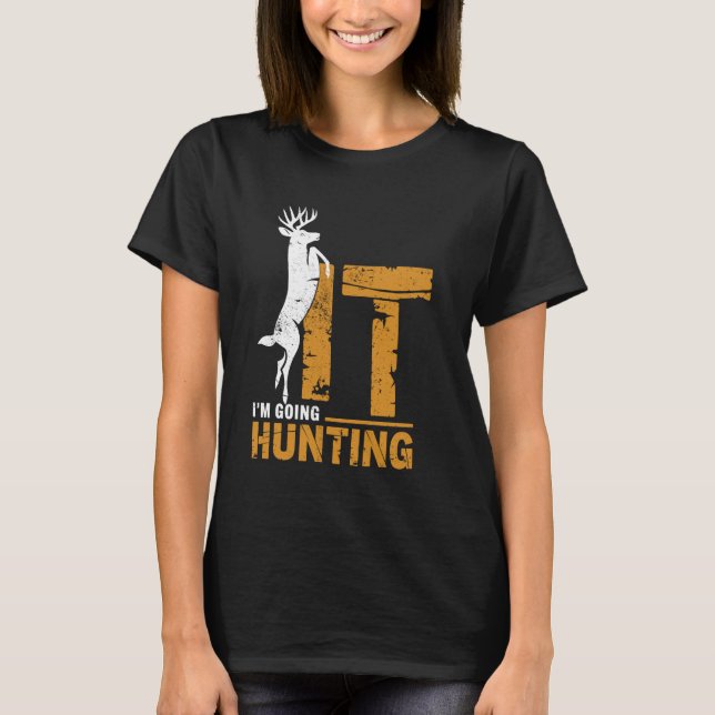 I'm Going Hunting Buck Deer Hunter Funny Hunt Joke T-Shirt (Front)