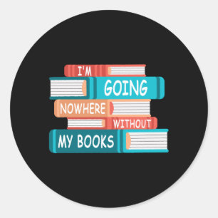 I'm going nowhere without my books classic round sticker
