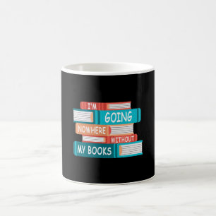 I'm going nowhere without my books coffee mug