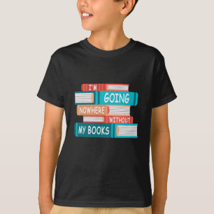 I'm going nowhere without my books T-Shirt