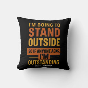 I'm Going Outside So If Anyone Asks Im Outstanding Cushion