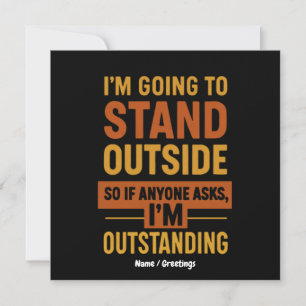 I'm Going Outside So If Anyone Asks Im Outstanding Invitation