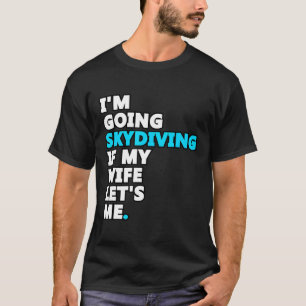 Im Going Skydiving If My Wife Lets Me Novelty T-Shirt
