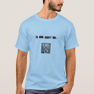 I'm Going Slightly Mad T-Shirt
