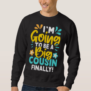 I'm Going To Be A Big Cousin Finally  Sweatshirt