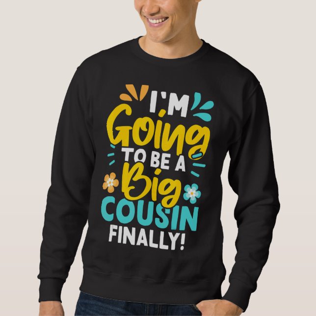I'm Going To Be A Big Cousin Finally  Sweatshirt (Front)