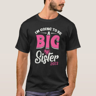 I'm Going To Be A Big Sis Promoted To Big Sister E T-Shirt