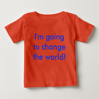 I'm going to change the world! baby T-Shirt