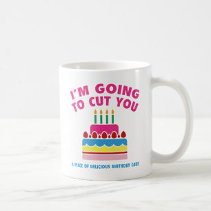 I'm Going To Cut You A Piece Of Delicious Birthday Coffee Mug