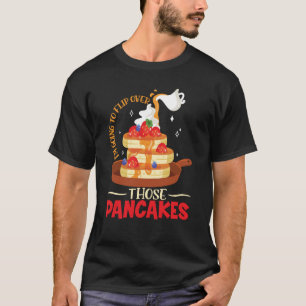 Im Going To Flip Over Those Pancakes Breakfast Pan T-Shirt