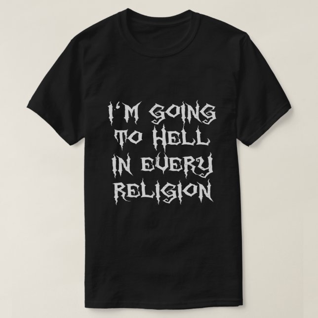 I'M GOING TO HELL IN EVERY RELIGION T-Shirt (Design Front)