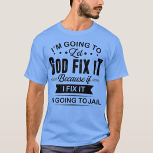 Im Going To Let God Fi It If I Fi It Im Going To J T-Shirt