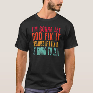I'm Going To Let God Fix It Because If I Fix It S T-Shirt