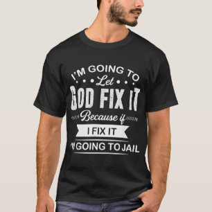 im going to let god fix it because if i fix it  T-Shirt