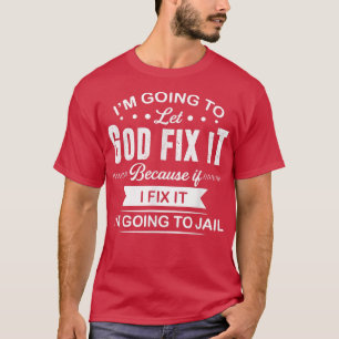 i'm going to let god fix it because if i fix it T- T-Shirt