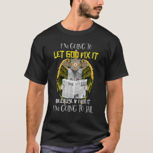 I'm Going To Let God Fix It Cat If I Fix It Im Goi T-Shirt