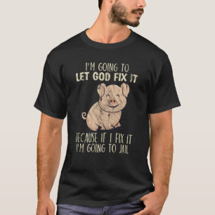 I'm Going To Let God Fix It Cute Pig Animal T-Shirt