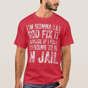 I'm Going To Let God Fix It Funny Humor Men Women T-Shirt