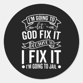 I'M Going To Let God Fix It If I Fix It I'M Going  Classic Round Sticker