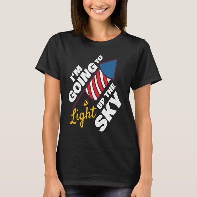 Im Going To Light Up The Sky Firecrackers 4th Of J T-Shirt (Front)
