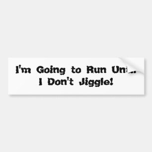 I'm Going to Run Until I Don't Jiggle! Bumper Sticker