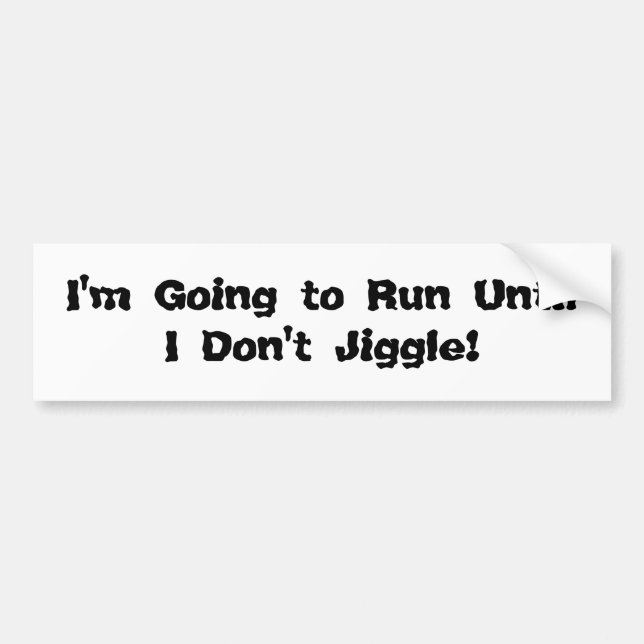 I'm Going to Run Until I Don't Jiggle! Bumper Sticker (Front)
