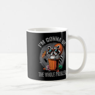 Im Gonna Be The Whole Problem Racoon  Coffee Mug