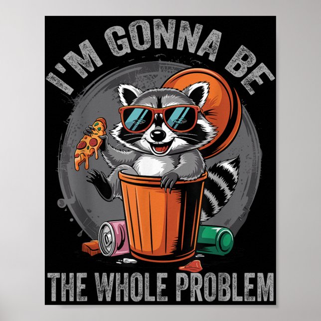 Im Gonna Be The Whole Problem Racoon  Poster (Front)