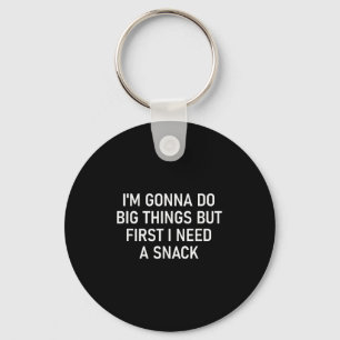 I'm Gonna Do Big Things But First I Need A Snack, Key Ring