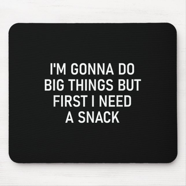 I'm Gonna Do Big Things But First I Need A Snack,  Mouse Mat (Front)