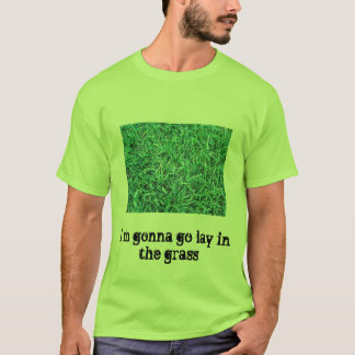 Im gonna go lay in the grass T-Shirt