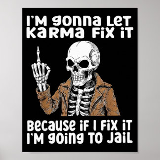 Im Gonna Let Karma Fix It Because If I Fix It Im G Poster