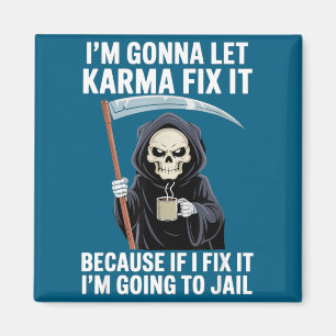 I'm Gonna Let Karma Fix It Because If I Fix It I'm Magnet