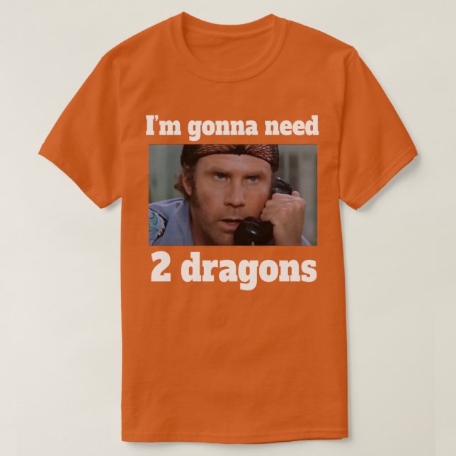 Im gonna need 2 dragons T-Shirt (Design Front)